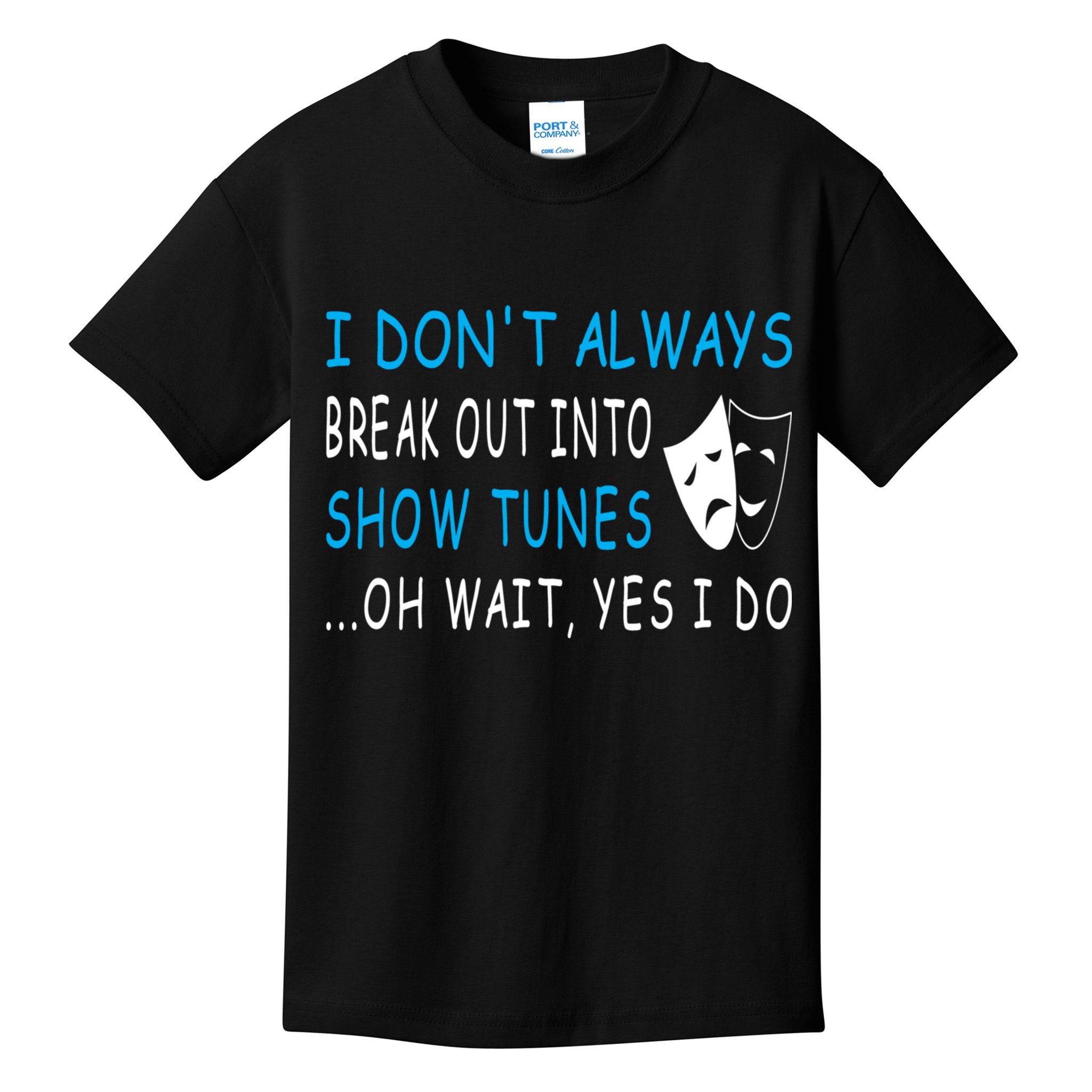 I DonT Always Break Out Into Show Tunes Oh Wait Yes I Do Kids T-Shirt