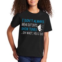 I DonT Always Break Out Into Show Tunes Oh Wait Yes I Do Kids T-Shirt