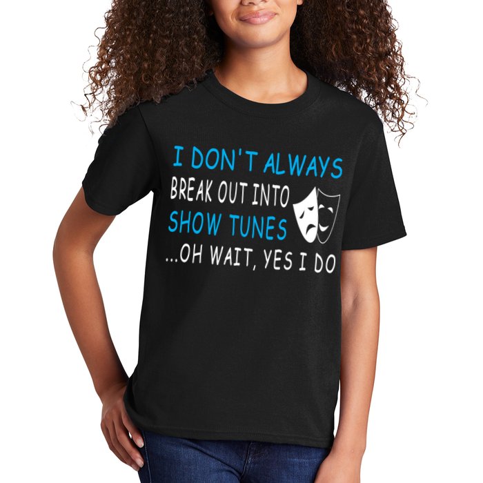I DonT Always Break Out Into Show Tunes Oh Wait Yes I Do Kids T-Shirt