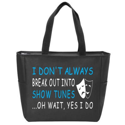 I DonT Always Break Out Into Show Tunes Oh Wait Yes I Do Zip Tote Bag