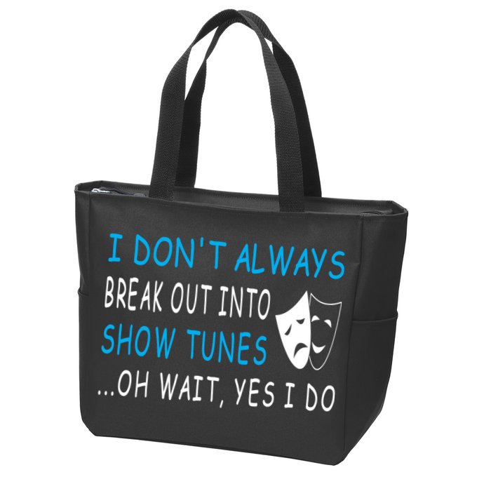 I DonT Always Break Out Into Show Tunes Oh Wait Yes I Do Zip Tote Bag