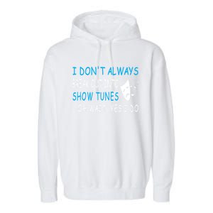 I DonT Always Break Out Into Show Tunes Oh Wait Yes I Do Garment-Dyed Fleece Hoodie