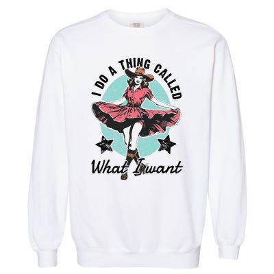 I Do A Thing Called What I Want Garment-Dyed Sweatshirt