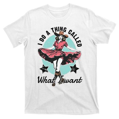 I Do A Thing Called What I Want T-Shirt