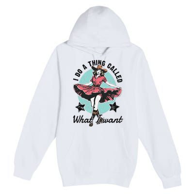 I Do A Thing Called What I Want Premium Pullover Hoodie