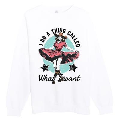 I Do A Thing Called What I Want Premium Crewneck Sweatshirt