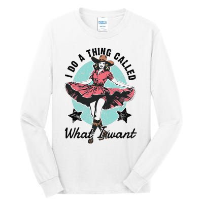 I Do A Thing Called What I Want Tall Long Sleeve T-Shirt