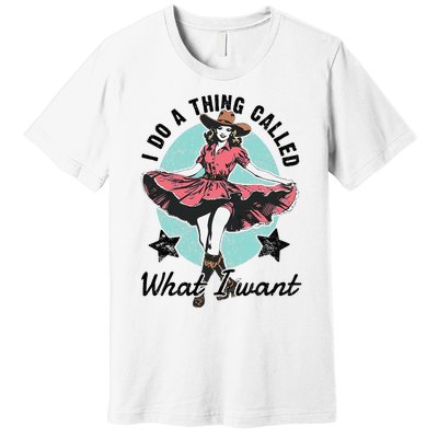 I Do A Thing Called What I Want Premium T-Shirt