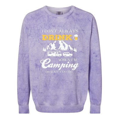 I Dont Always Drink When Im Camping Oh Wait Yes I Do Gift Colorblast Crewneck Sweatshirt