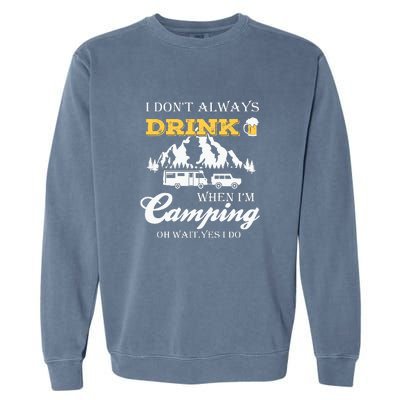 I Dont Always Drink When Im Camping Oh Wait Yes I Do Gift Garment-Dyed Sweatshirt