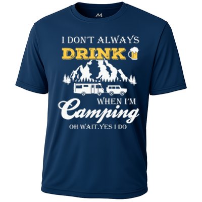 I Dont Always Drink When Im Camping Oh Wait Yes I Do Gift Cooling Performance Crew T-Shirt