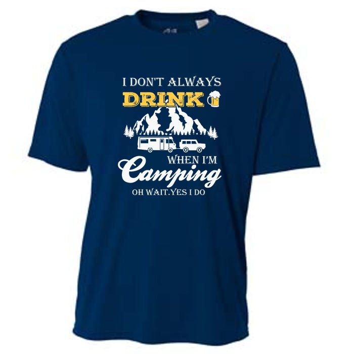 I Dont Always Drink When Im Camping Oh Wait Yes I Do Gift Cooling Performance Crew T-Shirt