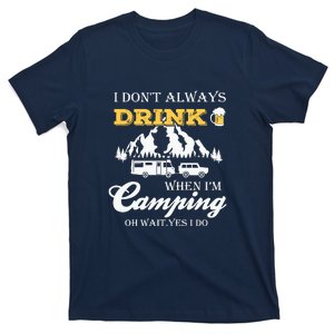 I Dont Always Drink When Im Camping Oh Wait Yes I Do Gift T-Shirt