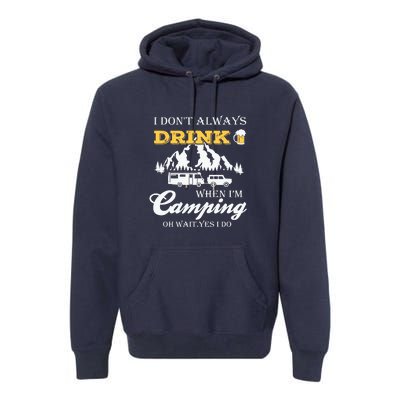 I Dont Always Drink When Im Camping Oh Wait Yes I Do Gift Premium Hoodie