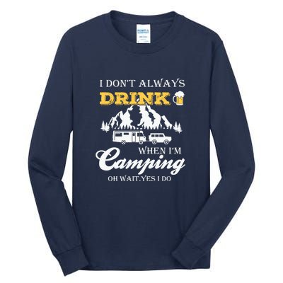 I Dont Always Drink When Im Camping Oh Wait Yes I Do Gift Tall Long Sleeve T-Shirt