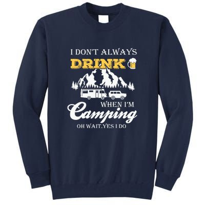 I Dont Always Drink When Im Camping Oh Wait Yes I Do Gift Tall Sweatshirt