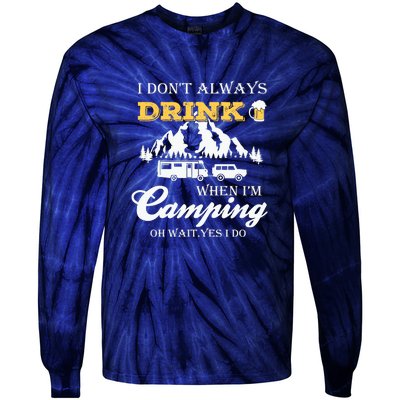 I Dont Always Drink When Im Camping Oh Wait Yes I Do Gift Tie-Dye Long Sleeve Shirt