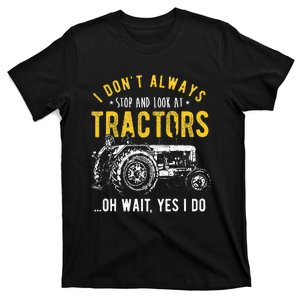 I DonT Always Stop Look At Tractors Tractor T-Shirt