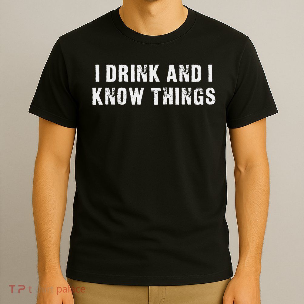 I Drink And I Know Things Funny T-Shirt