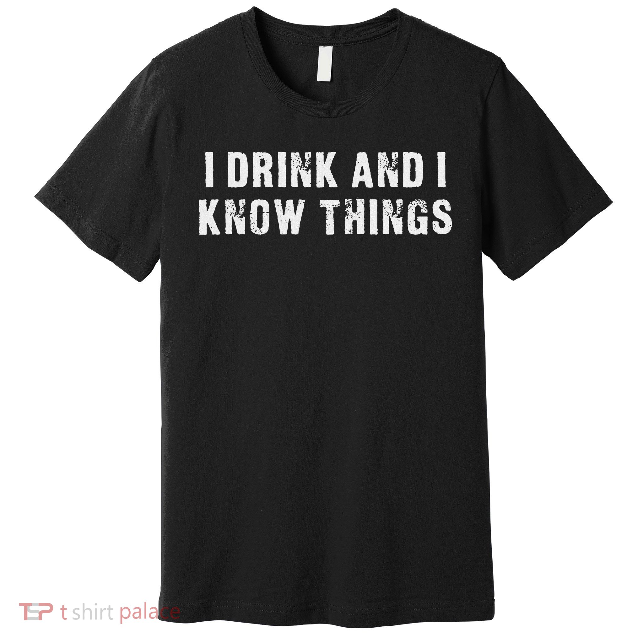 I Drink And I Know Things Funny Premium T-Shirt