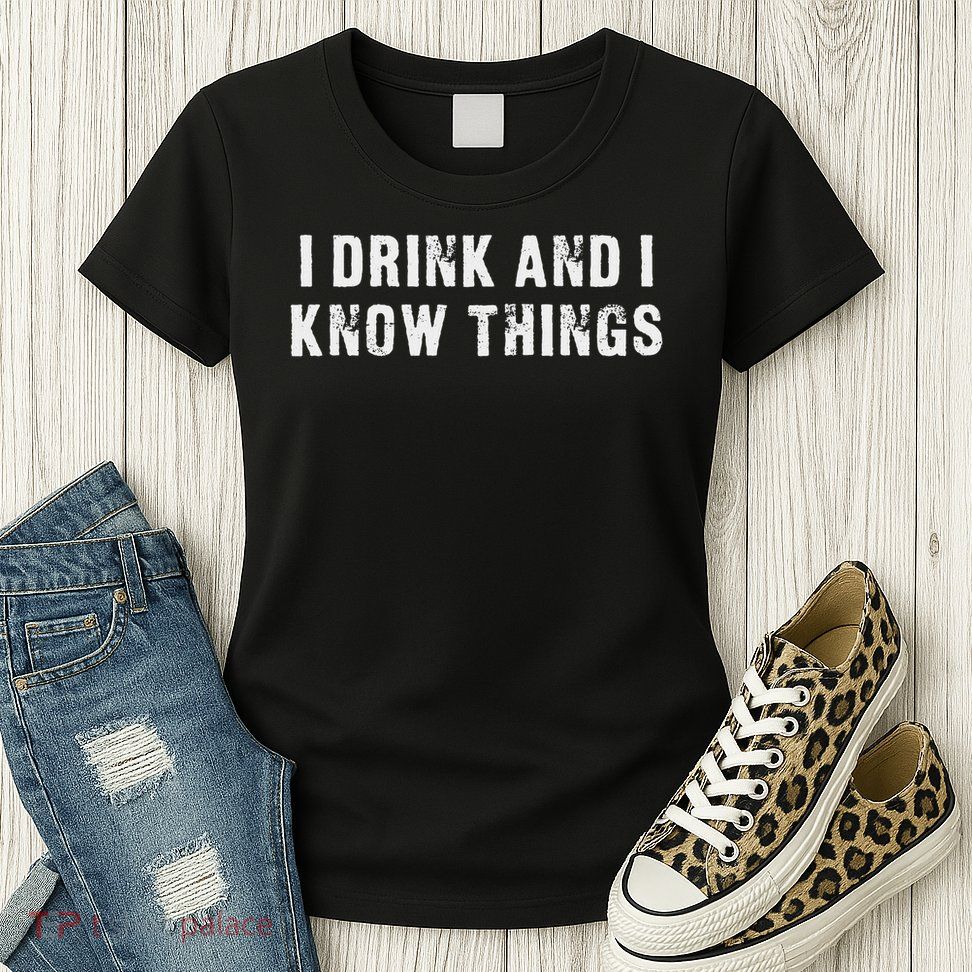 I Drink And I Know Things Funny Womens T-Shirt