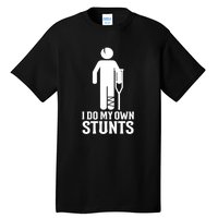 I Do All My Own Stunts Get Well Gift Funny Injury Leg Gift Tall T-Shirt