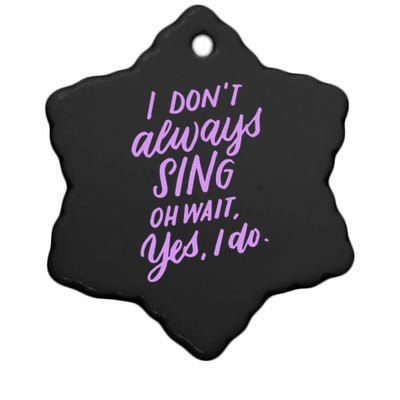 I Dont Always Sing Oh Wait Yes I Do Musical Theater Gift Ceramic Star Ornament