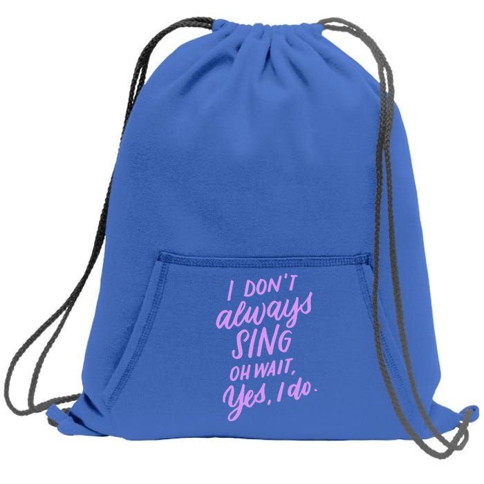 I Dont Always Sing Oh Wait Yes I Do Musical Theater Gift Sweatshirt Cinch Pack Bag