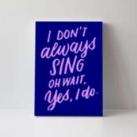 I Dont Always Sing Oh Wait Yes I Do Musical Theater Gift Canvas