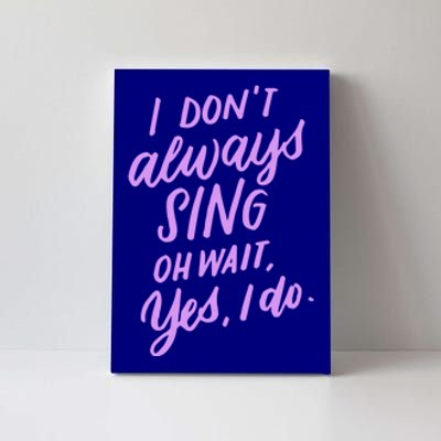 I Dont Always Sing Oh Wait Yes I Do Musical Theater Gift Canvas