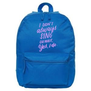 I Dont Always Sing Oh Wait Yes I Do Musical Theater Gift 16 in Basic Backpack