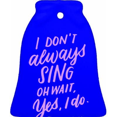 I Dont Always Sing Oh Wait Yes I Do Musical Theater Gift Ceramic Bell Ornament