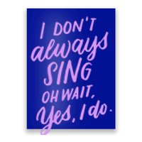 I Dont Always Sing Oh Wait Yes I Do Musical Theater Gift Poster