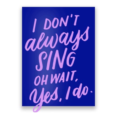 I Dont Always Sing Oh Wait Yes I Do Musical Theater Gift Poster