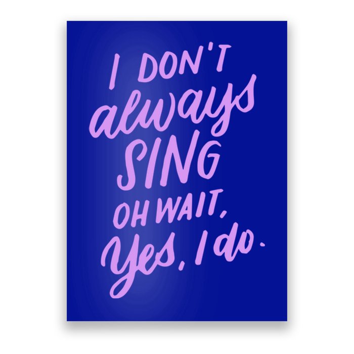 I Dont Always Sing Oh Wait Yes I Do Musical Theater Gift Poster