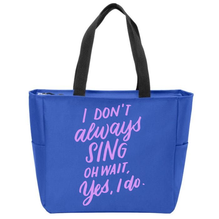 I Dont Always Sing Oh Wait Yes I Do Musical Theater Gift Zip Tote Bag