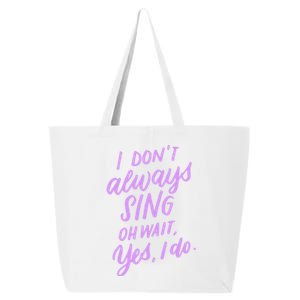 I Dont Always Sing Oh Wait Yes I Do Musical Theater Gift 25L Jumbo Tote