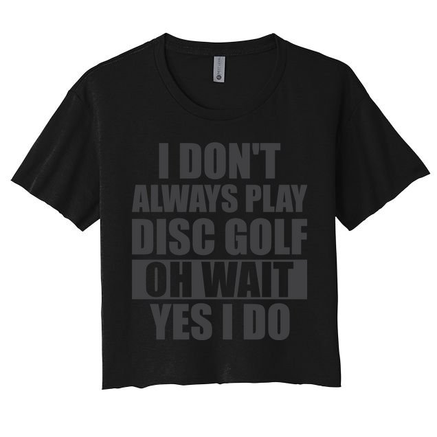I Don't Always Play Disc Golf Disc Golf Themed Disc Golfers Women's Crop Top Tee