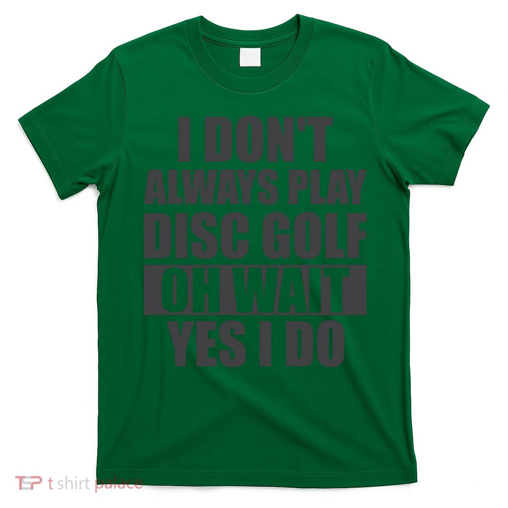 I Don't Always Play Disc Golf Disc Golf Themed Disc Golfers T-Shirt