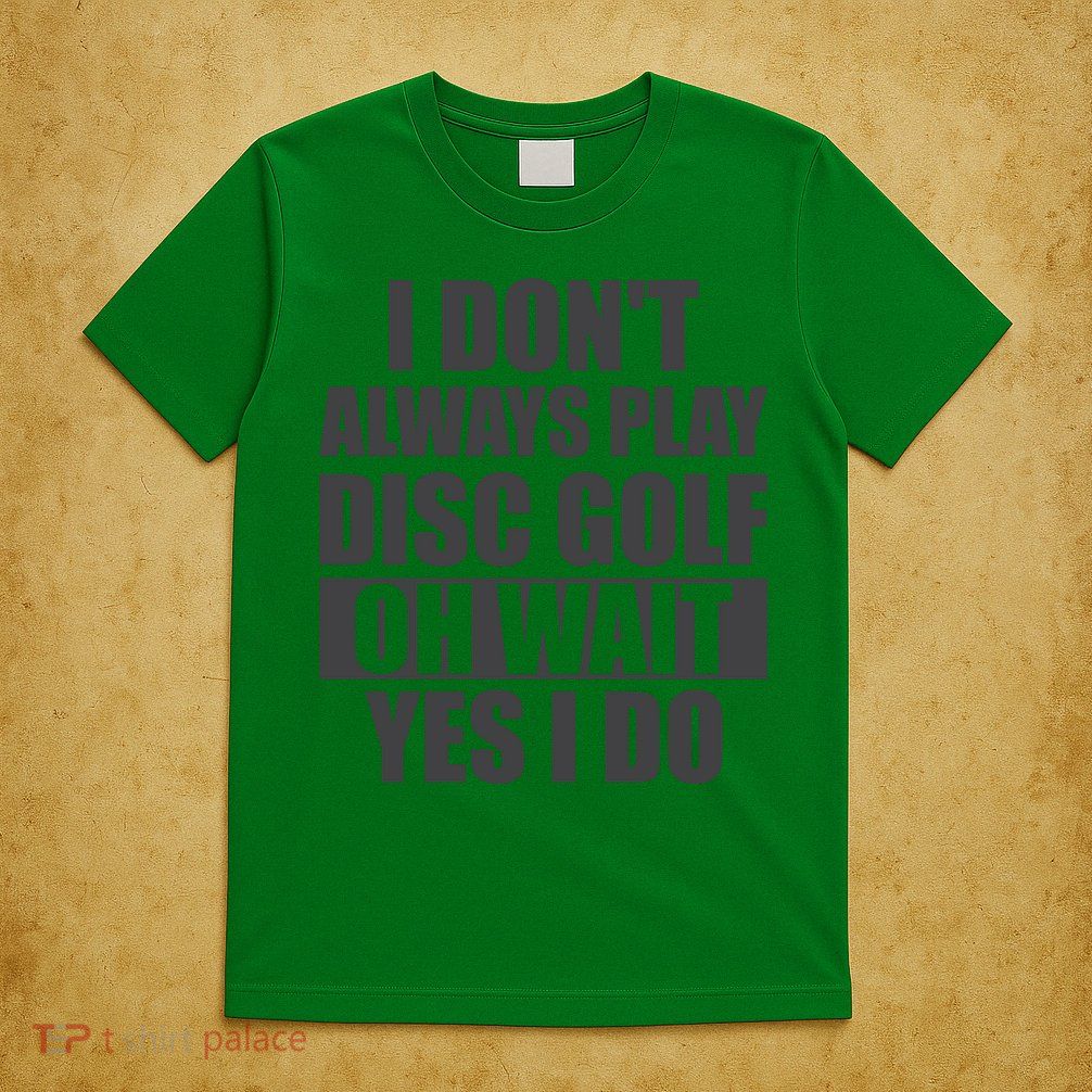 I Don't Always Play Disc Golf Disc Golf Themed Disc Golfers T-Shirt
