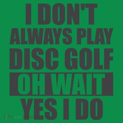 I Don't Always Play Disc Golf Disc Golf Themed Disc Golfers T-Shirt
