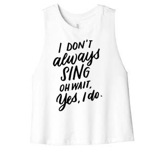 I Dont Always Sing Oh Wait Yes I Do Musical Theater Gift Women's Racerback Cropped Tank