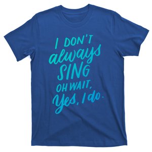 I Dont Always Sing Oh Wait Yes I Do Musical Theater Gift T-Shirt