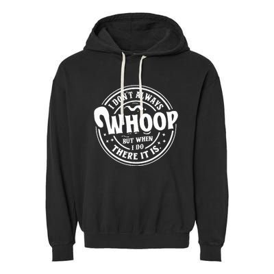 I Dont Always Whoop But When I Do There It Is Funny Saying Garment-Dyed Fleece Hoodie