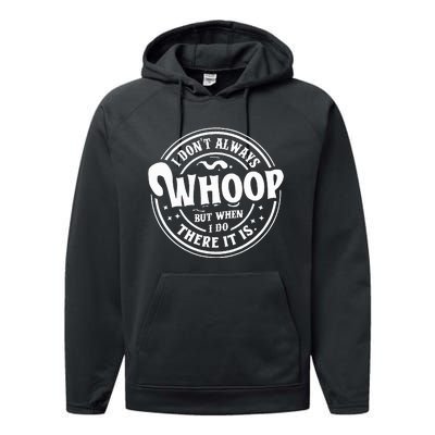 I Dont Always Whoop But When I Do There It Is Funny Saying Performance Fleece Hoodie