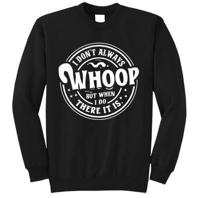 I Dont Always Whoop But When I Do There It Is Funny Saying Sweatshirt