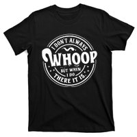 I Dont Always Whoop But When I Do There It Is Funny Saying T-Shirt