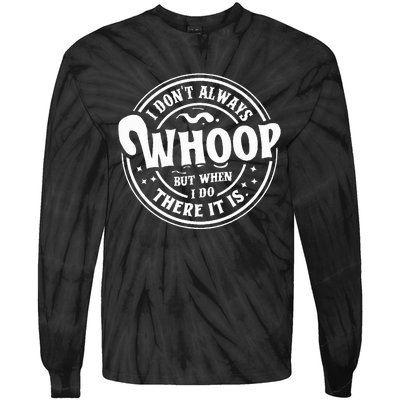 I Dont Always Whoop But When I Do There It Is Funny Saying Tie-Dye Long Sleeve Shirt