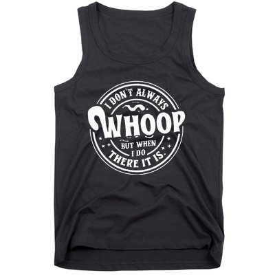 I Dont Always Whoop But When I Do There It Is Funny Saying Tank Top