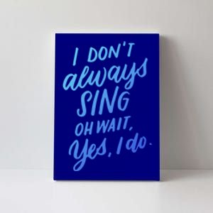 I Dont Always Sing Oh Wait Yes I Do Musical Theater Gift Canvas